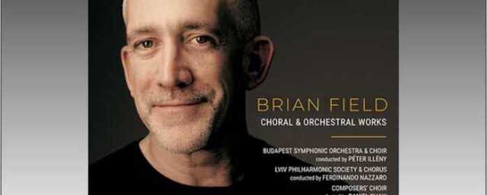 CHORAL and ORCHESTRAL WORKS by Brian Field